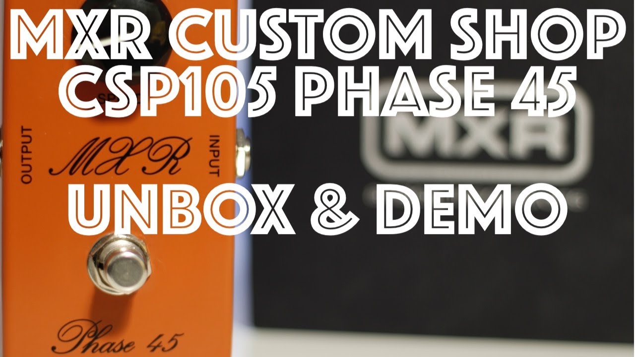 MXR Custom Shop CSP105 Phase 45 Unbox & Demo - YouTube