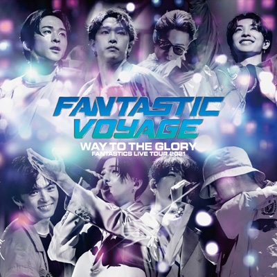 FANTASTICS LIVE TOUR 2021 “FANTASTIC VOYAGE” ～WAY TO THE GLORY