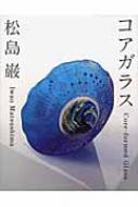 コアガラス Core‐formed Glass : 松島巌 | HMV&BOOKS online