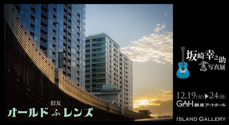 坂崎幸之助 書写真展 / オールドふレンズ -旧友- | Island Gallery