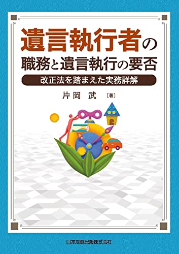 遺言執行者の職務と遺言執行の要否 改正法を踏まえた実務詳解 | 片岡武