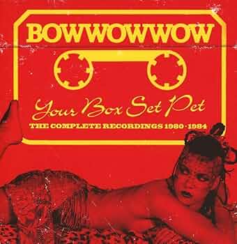 BOW WOW WOW - Your Box Set Pet: Complete Recordings 1980-1984