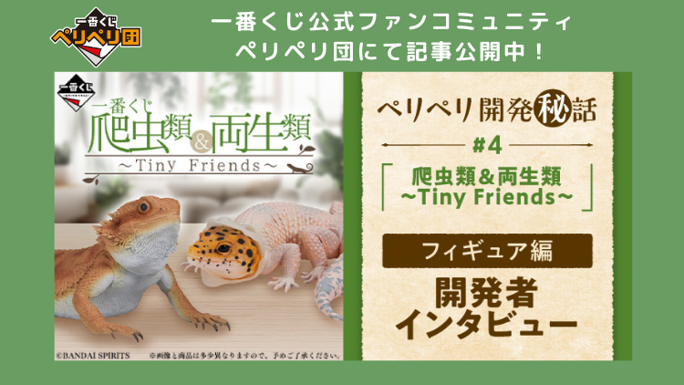 一番くじ 爬虫類＆両生類～Tiny Friends～｜一番くじ倶楽部｜BANDAI